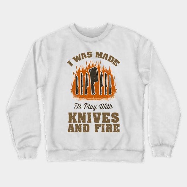 I Was Made To Play With Knives And Fire Crewneck Sweatshirt by schmomsen